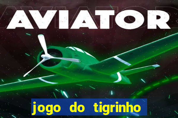 jogo do tigrinho que nao precisa depositar